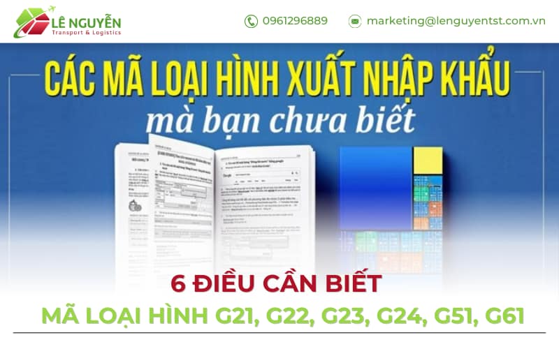 Mã loại hình G21, G22, G23, G24, G51, G61: 6 điều cần biết để khai báo hải quan đúng chuẩn 2025