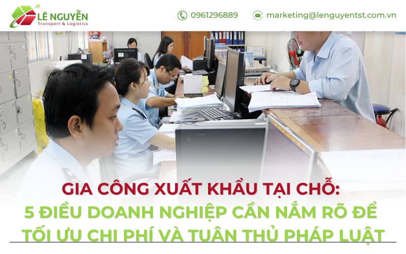 Gia công xuất khẩu tại chỗ: 5 điều doanh nghiệp cần nắm rõ để tối ưu chi phí và tuân thủ pháp luật