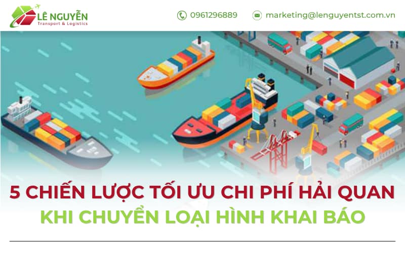 Tối ưu chi phí hải quan khi chuyển loại hình khai báo