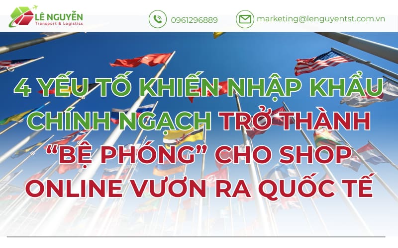 4 yếu tố khiến nhập khẩu chính ngạch trở thành “bệ phóng” cho shop online vươn ra quốc tế
