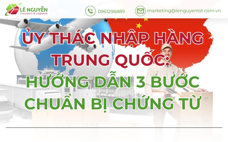 Ủy Thác Nhập Hàng Trung Quốc: Hướng Dẫn 3 Bước Chuẩn Bị Chứng Từ